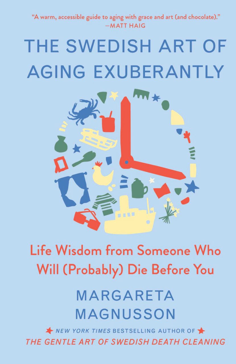 The Swedish Art of Aging Exuberantly: Life Wisdom from Someone Who Will (Probably) Die Before You
