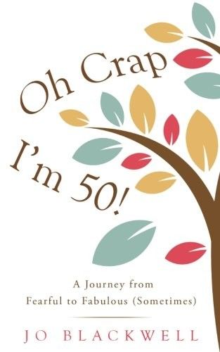 Oh Crap – I’m 50!: A Journey from Fearful to Fabulous (Sometimes)