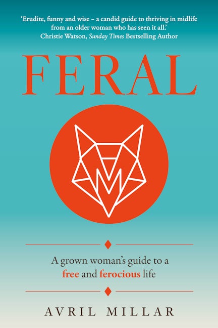 Feral: A Grown Woman’s Guide to a Free and Ferocious Life