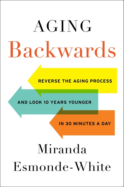 Aging Backwards: Reverse the Aging Process and Look 10 Years Younger in 30 Minutes a Day book cover