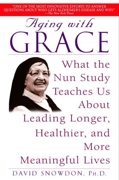 Aging with Grace: What the Nun Study Teaches Us About Leading Longer, Healthier, and More Meaningful Lives book cover