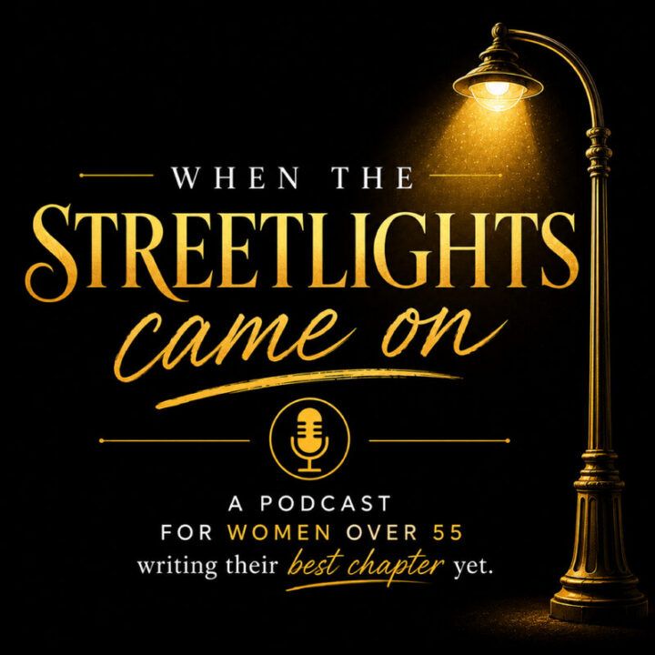 WHEN THE STREETLIGHTS CAME ON- A podcast for women over 50 writing their best chapter yet.